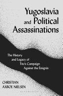 Yugoslavia and political assassinations : the history and legacy of Tito's campaign against the Émigrés /