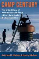 Camp Century : the untold story of America's secret Arctic military base under the Greenland ice /