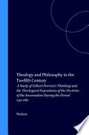 Theology and philosophy in the twelfth century : a study of Gilbert Porreta's thinking and the theological expositions of the doctrine of the incarnation during the period 1130-1180 /