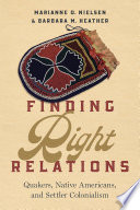 Finding right relations : Quakers, Native Americans, and settler colonialism /