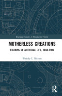 Motherless creations : fictions of artificial life, 1650-1890 /