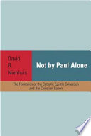 Not by Paul alone : the formation of the Catholic epistle collection and the Christian canon /
