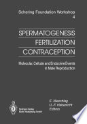 Spermatogenesis - Fertilization - Contraception : Molecular, Cellular and Endocrine Events in Male Reproduction /