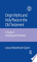 Origin myths and holy places in the Old Testament : a study of aetiological narratives /