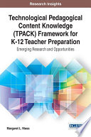 Technological pedagogical content knowledge (TPACK) framework for K-12 teacher preparation : emerging research and opportunities /