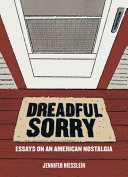Dreadful sorry : essays on an American nostalgia /