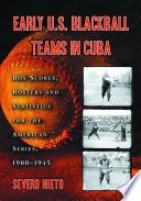 Early U.S. blackball teams in Cuba : box scores, rosters and statistics from the files of Cuba's foremost baseball researcher /