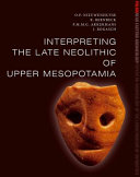 Interpreting the late Neolithic of Upper Mesopotamia /