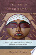 Truth and indignation : Canada's Truth and Reconciliation Commission on Indian residential schools /