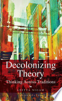 Decolonizing theory : thinking across traditions /