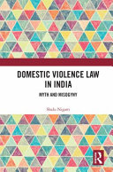Domestic violence law in India : myth and misogyny /