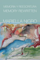 Memory rewritten : memoria y reescritura / Mariella Nigro ; translated from the Spanish by Jesse Lee Kercheval and Jeannine Marie Pitas.