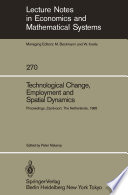 Technological Change, Employment and Spatial Dynamics : Proceedings of an International Symposium on Technological Change and Employment: Urban and Regional Dimensions Held at Zandvoort, The Netherlands April 1-3, 1985 /