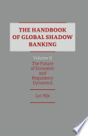 The Handbook of Global Shadow Banking, Volume II : The Future of Economic and Regulatory Dynamics /