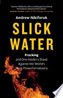 Slick water : fracking and one insider's stand against the world's most powerful industry /