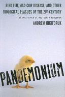 Pandemonium : bird flu, mad cow disease & other biological plagues of the 21st century /