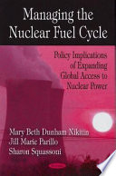 Managing the nuclear fuel cycle : policy implications of expanding global access to nuclear power /
