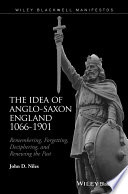 The idea of Anglo-Saxon England 1066-1901 : remembering, forgetting, deciphering, and renewing the past /