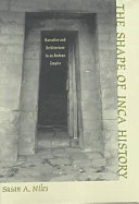 The shape of Inca history : narrative and architecture in an Andean empire /