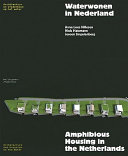 Waterwonen in Nederland : architectuur en stedenbouw op het water = Amphibious housing in the Netherlands : architecture and urbanism on the water /