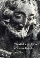 The Gothic sculpture of Uppsala cathedral : on spiritual guidance and creative joy /
