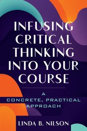 Infusing critical thinking into your course : a concrete, practical approach /