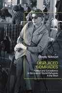 Displaced comrades : politics and surveillance in the lives of Soviet refugees in the West /