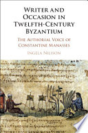 Writer and occasion in twelfth-century Byzantium : the authorial voice of Constantine Manasses /