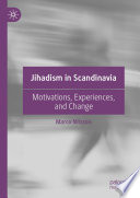 Jihadism in Scandinavia : Motivations, Experiences, and Change /