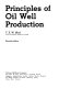 Principles of oil well production /
