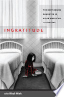 Ingratitude : the debt-bound daughter in Asian American literature /