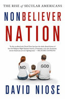 Nonbeliever nation : the rise of secular Americans /