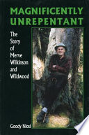Magnificently unrepentant : the story of Merve Wilkinson and Wildwood /