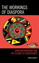 The workings of diaspora : Jamaican Maroons and the claims to sovereignty /