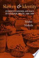 Slavery and identity : ethnicity, gender, and race in Salvador, Brazil, 1808-1888 /
