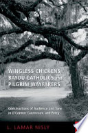 Wingless chickens, bayou Catholics, and pilgrim wayfarers : constructions of audience and tone in O'Connor, Gautreaux, and Percy /