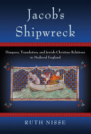 Jacob's shipwreck : diaspora, translation, and Jewish-Christian relations in medieval England /