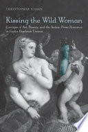 Kissing the wild woman : art, beauty, and the reformation of the Italian prose romance in Giulia Bigolina's Urania /