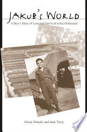 Jakub's world : a boy's story of loss and survival in the Holocaust /