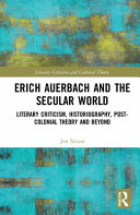 Erich Auerbach and the secular world : literary criticism, historiography, post-colonial theory and beyond /