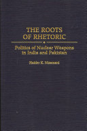 The roots of rhetoric : politics of nuclear weapons in India and Pakistan /