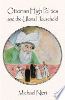 Ottoman high politics and the Ulema household /