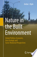 Nature in the Built Environment : Global Politico-Economic, Geo-Ecologic and Socio-Historical Perspectives /