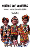 Voicing the voiceless : contributions to closing gaps in Cameroon history, 1958-2009 /