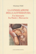 La consolazione della letteratura : un itinerario fra Dante e Boccaccio /