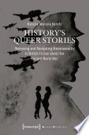 History's Queer Stories : Retrieving and Navigating Homosexuality in British Fiction about the Second World War /