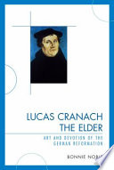 Lucas Cranach the Elder : art and devotion of the German Reformation /