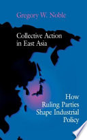 Collective action in East Asia : how ruling parties shape industrial policy /