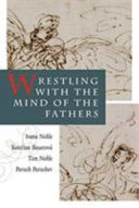 Wrestling with the mind of the Fathers /
