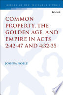 Common property, the Golden Age, and Empire in Acts 2:42-47 and 4:32-35 /